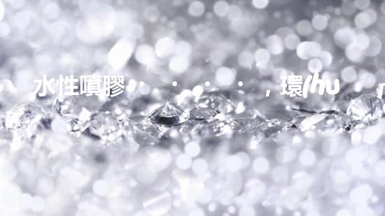 水性噴膠，環(huán)保你我他